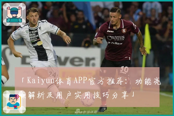 「Kaiyun体育APP官方推荐：功能亮点解析及用户实用技巧分享」
